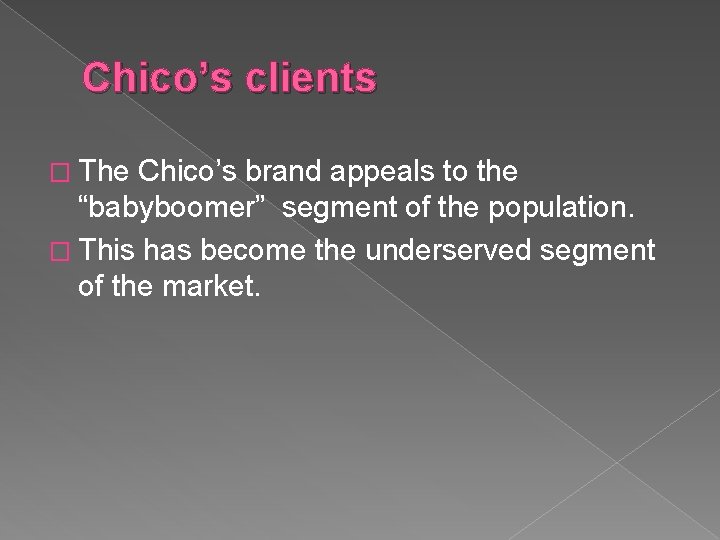 Chico’s clients � The Chico’s brand appeals to the “babyboomer” segment of the population.
