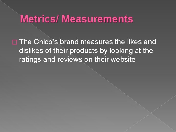 Metrics/ Measurements � The Chico’s brand measures the likes and dislikes of their products