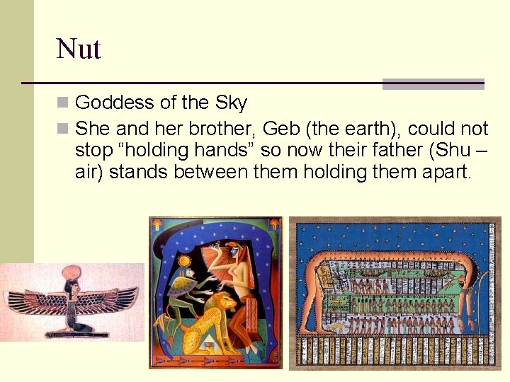 Nut n Goddess of the Sky n She and her brother, Geb (the earth),