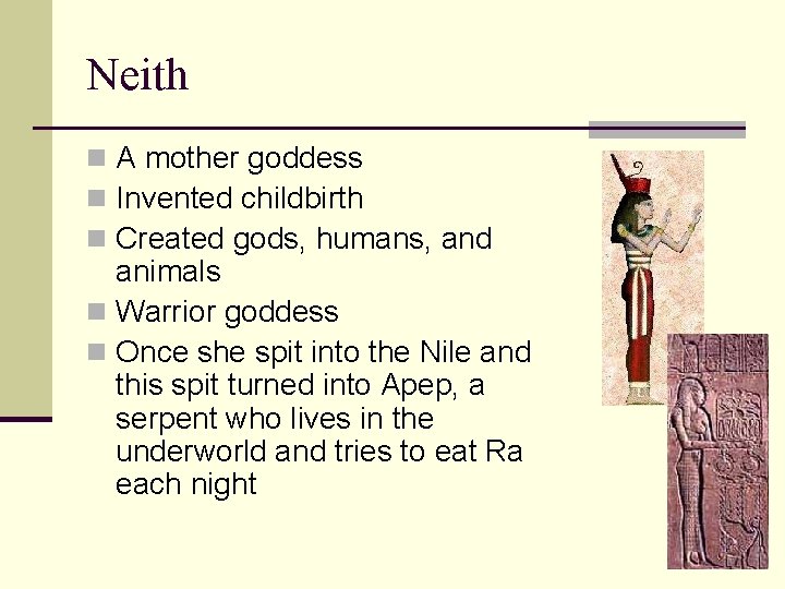 Neith n A mother goddess n Invented childbirth n Created gods, humans, and animals