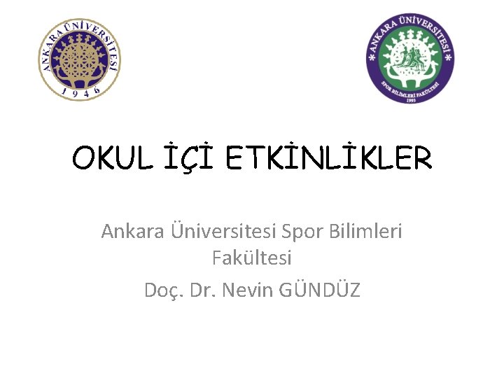 OKUL İÇİ ETKİNLİKLER Ankara Üniversitesi Spor Bilimleri Fakültesi Doç. Dr. Nevin GÜNDÜZ 