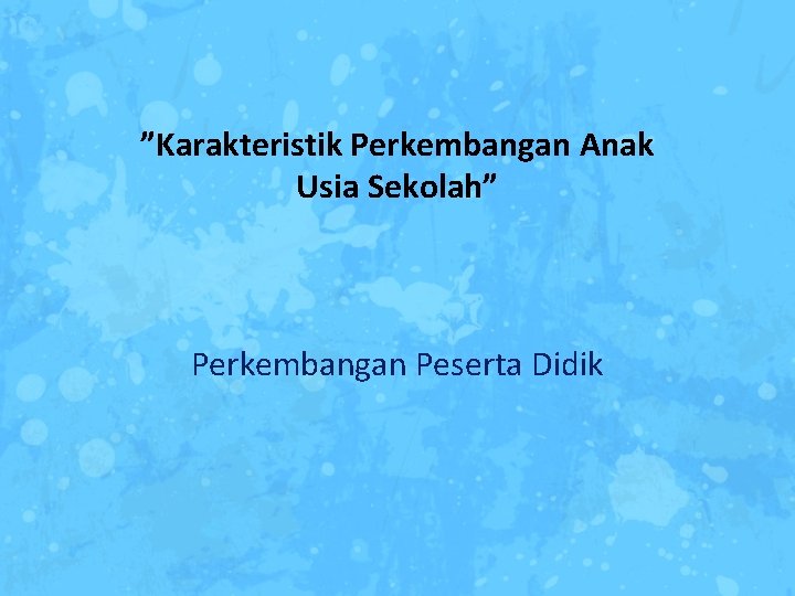 ”Karakteristik Perkembangan Anak Usia Sekolah” Perkembangan Peserta Didik 