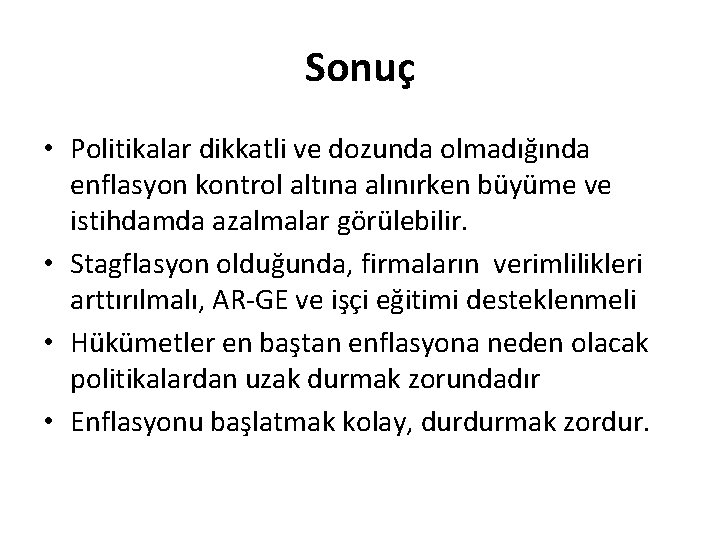 Sonuç • Politikalar dikkatli ve dozunda olmadığında enflasyon kontrol altına alınırken büyüme ve istihdamda