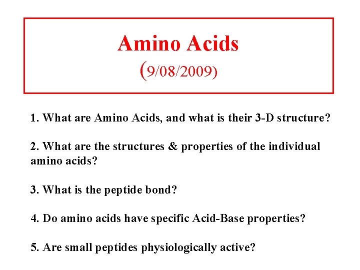 Amino Acids (9/08/2009) 1. What are Amino Acids, and what is their 3 -D