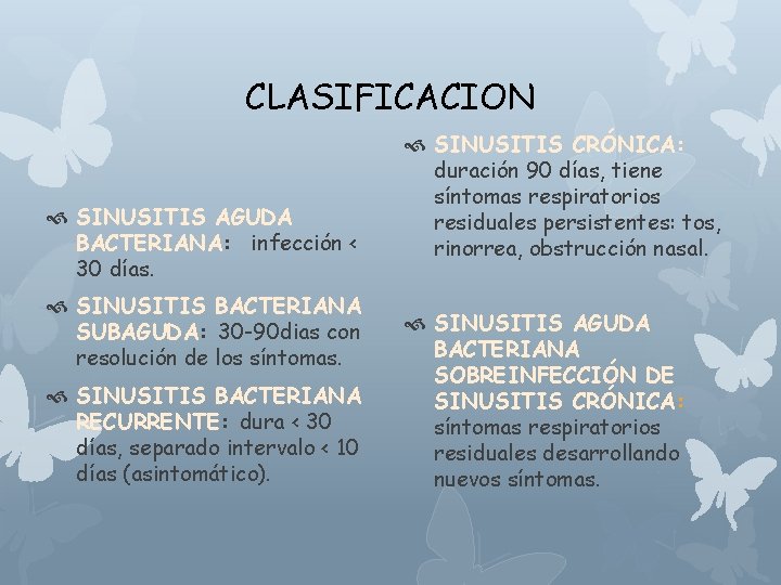 CLASIFICACION SINUSITIS AGUDA BACTERIANA: infección < 30 días. SINUSITIS BACTERIANA SUBAGUDA: 30 -90 dias