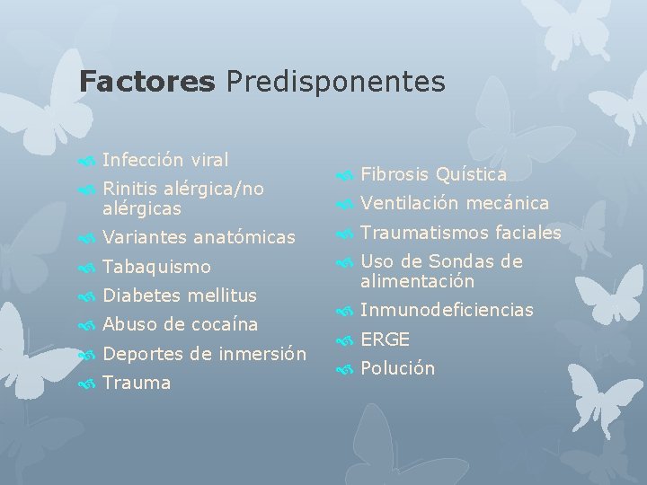 Factores Predisponentes Infección viral Rinitis alérgica/no alérgicas Fibrosis Quística Ventilación mecánica Variantes anatómicas Traumatismos