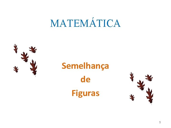 MATEMÁTICA Semelhança de Figuras 1 