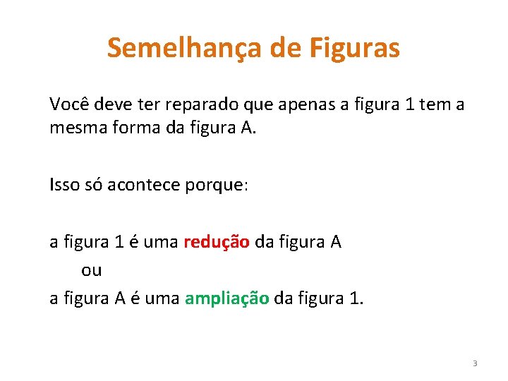 Semelhança de Figuras Você deve ter reparado que apenas a figura 1 tem a