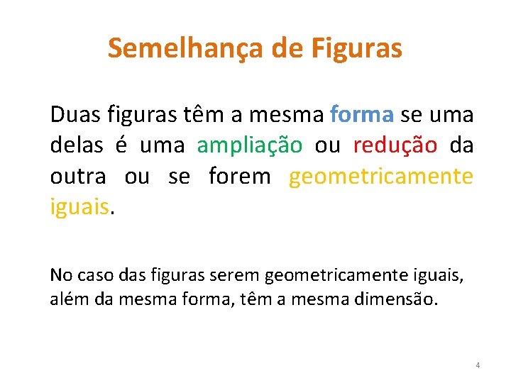 Semelhança de Figuras Duas figuras têm a mesma forma se uma delas é uma