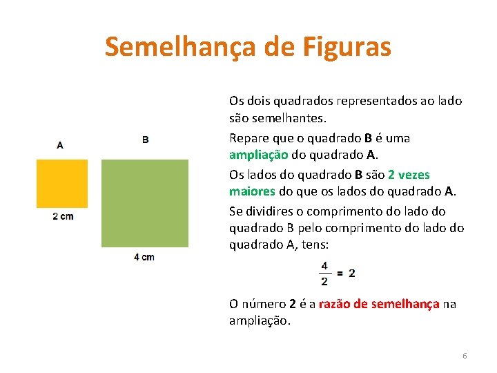 Semelhança de Figuras Os dois quadrados representados ao lado são semelhantes. Repare que o