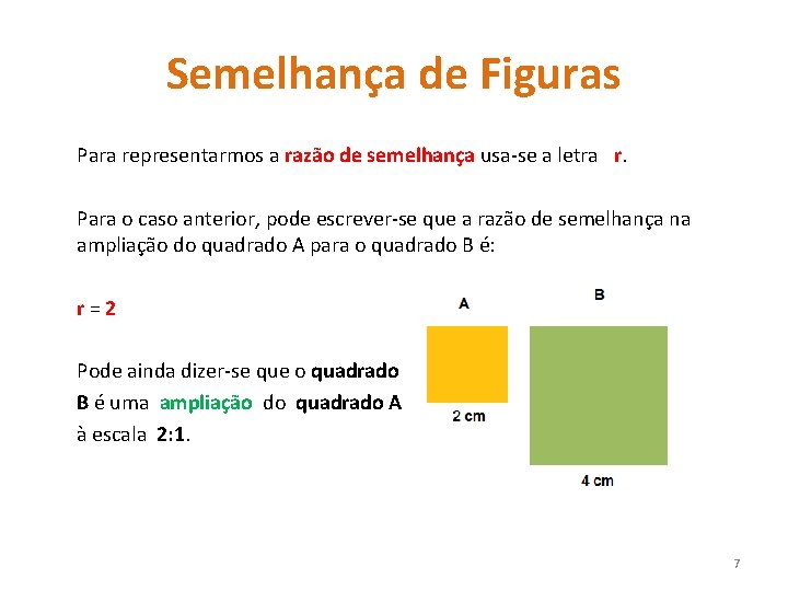 Semelhança de Figuras Para representarmos a razão de semelhança usa-se a letra r. Para