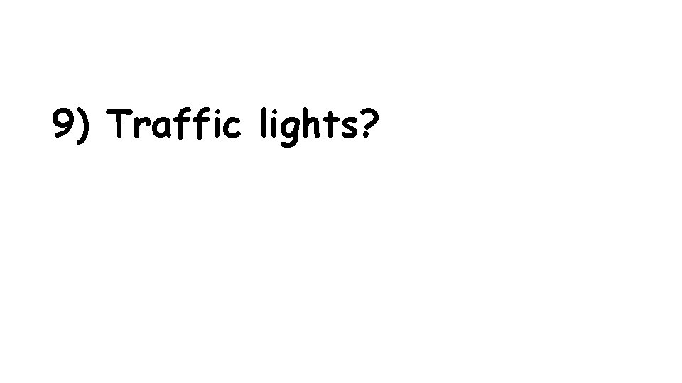 9) Traffic lights? 