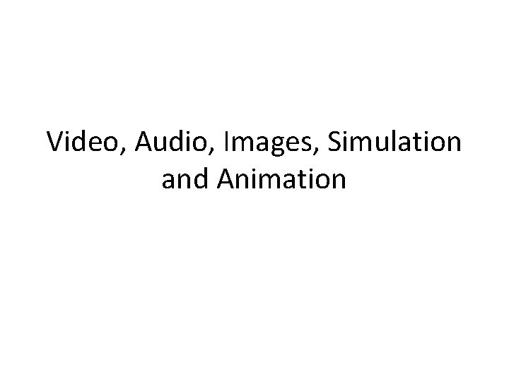 Video, Audio, Images, Simulation and Animation 