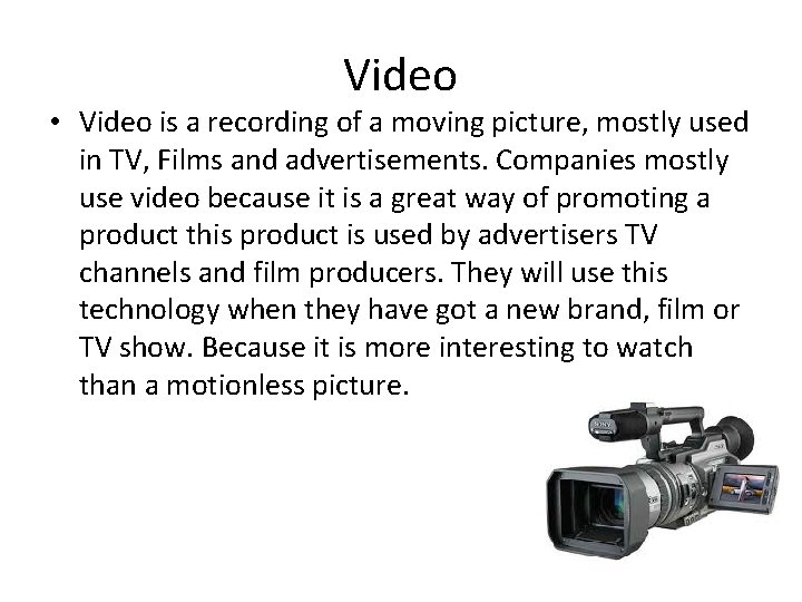 Video • Video is a recording of a moving picture, mostly used in TV,