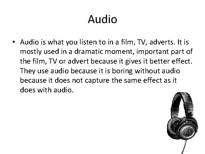 Audio • Audio is what you listen to in a film, TV, adverts. It