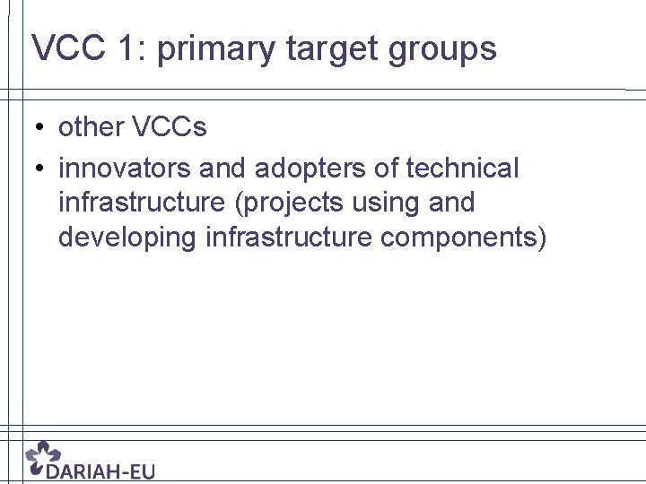 VCC 1: primary target groups • other VCCs • innovators and adopters of technical