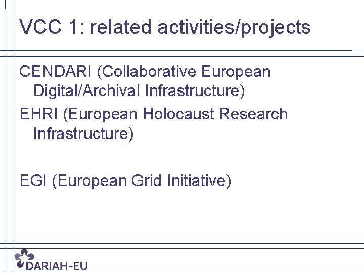 VCC 1: related activities/projects CENDARI (Collaborative European Digital/Archival Infrastructure) EHRI (European Holocaust Research Infrastructure)