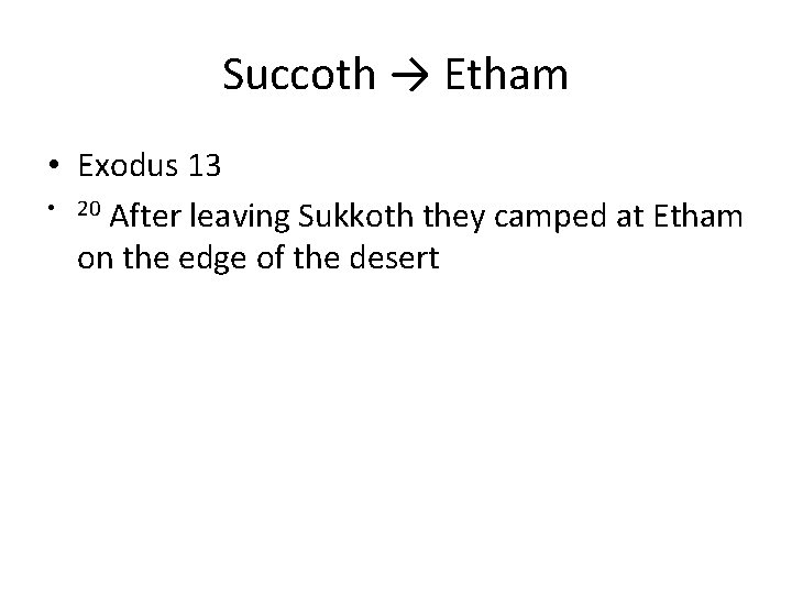 Succoth → Etham • Exodus 13 • 20 After leaving Sukkoth they camped at