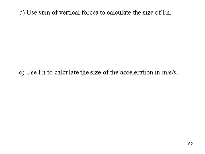 b) Use sum of vertical forces to calculate the size of Fn. c) Use