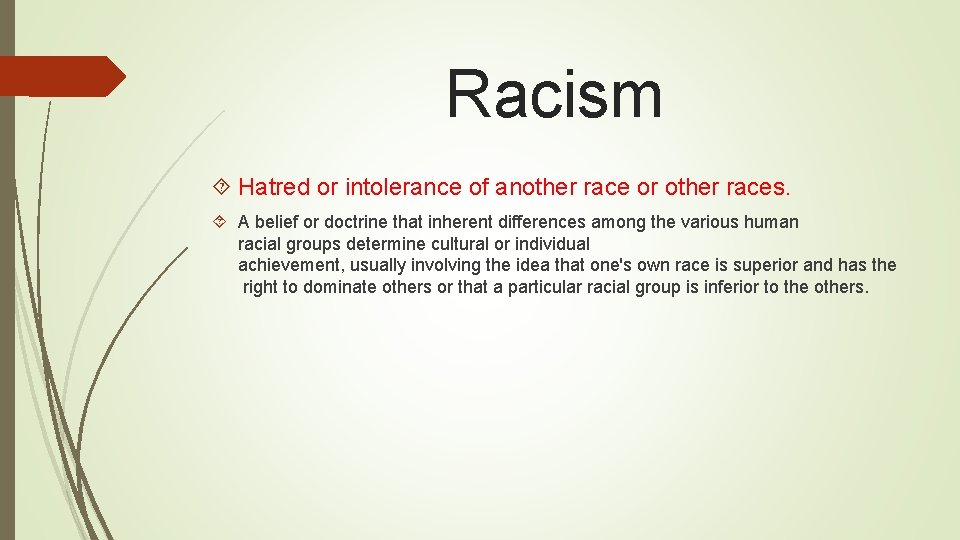 Racism Hatred or intolerance of another race or other races. A belief or doctrine