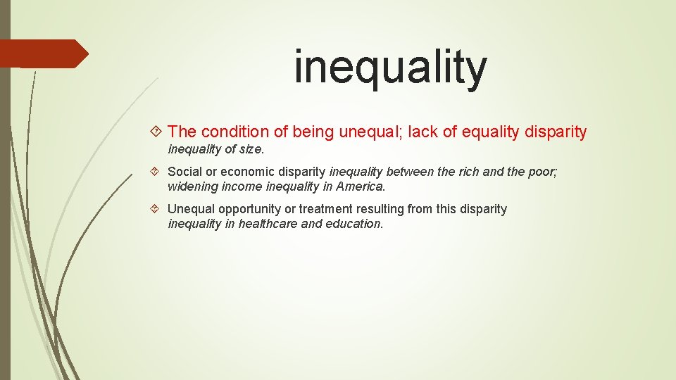 inequality The condition of being unequal; lack of equality disparity inequality of size. Social