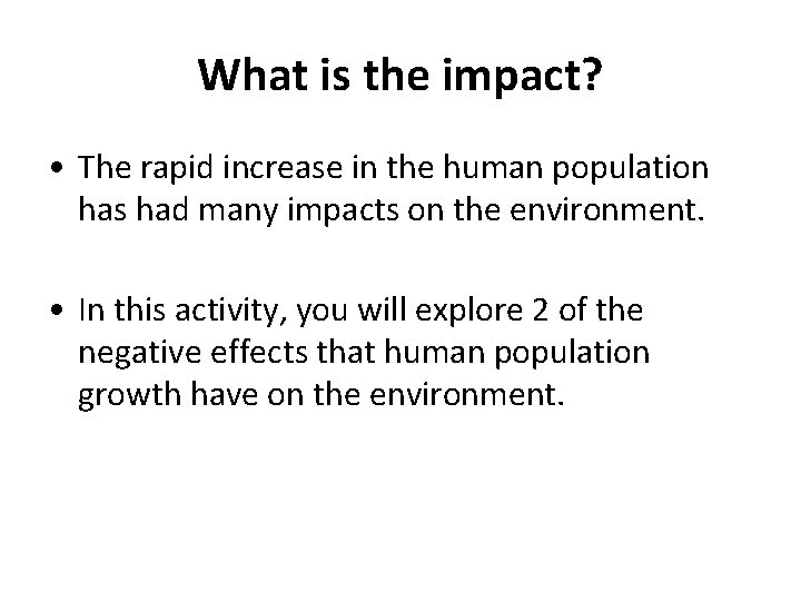 What is the impact? • The rapid increase in the human population has had