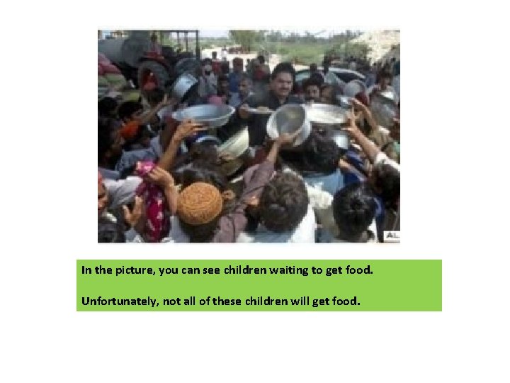 In the picture, you can see children waiting to get food. Unfortunately, not all