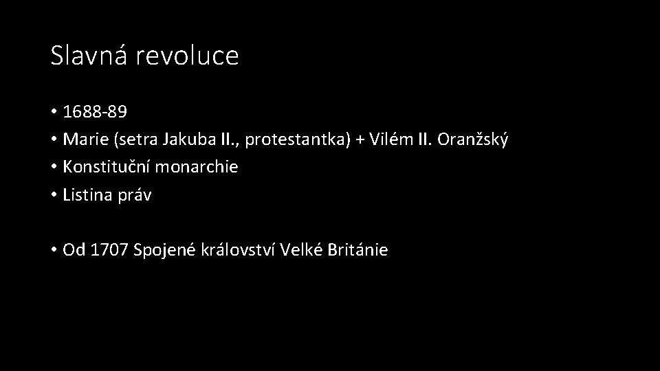 Slavná revoluce • 1688 -89 • Marie (setra Jakuba II. , protestantka) + Vilém