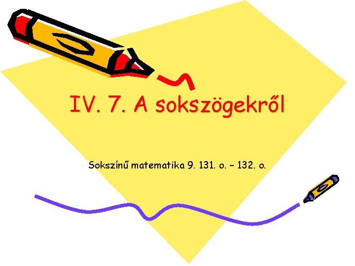 IV. 7. A sokszögekről Sokszínű matematika 9. 131. o. – 132. o. 