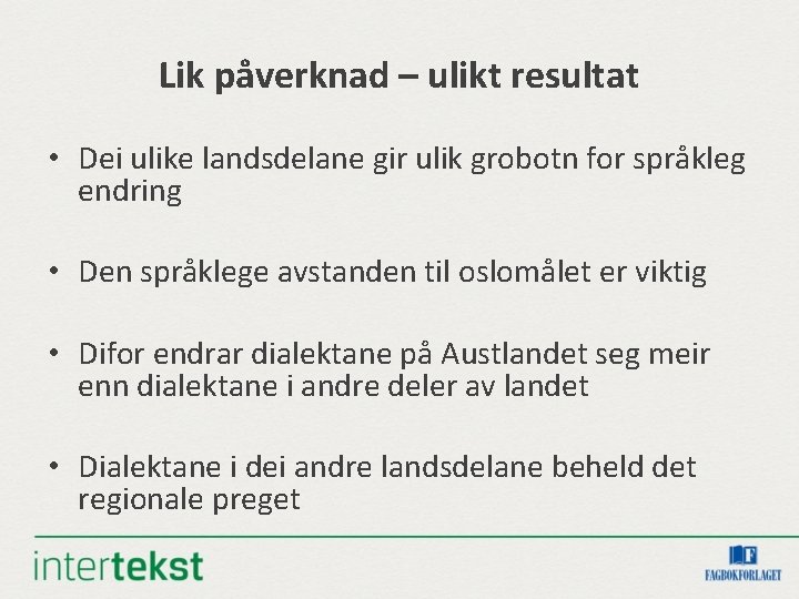 Lik påverknad – ulikt resultat • Dei ulike landsdelane gir ulik grobotn for språkleg