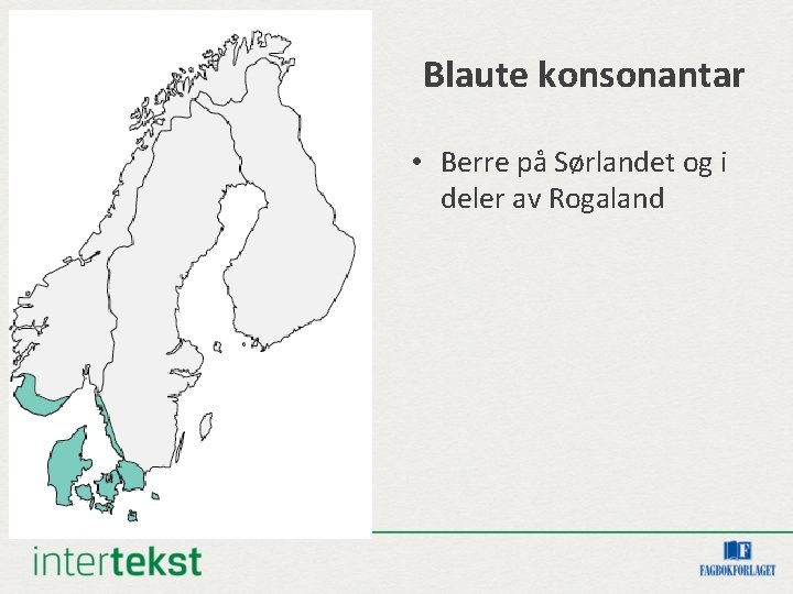 Blaute konsonantar • Berre på Sørlandet og i deler av Rogaland 