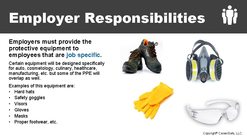 Employer Responsibilities Employers must provide the protective equipment to employees that are job specific.