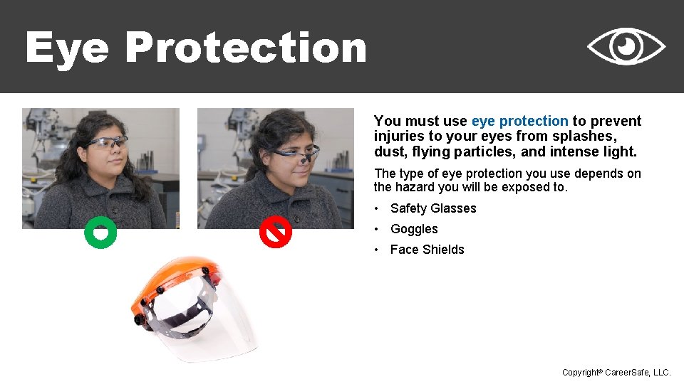 Eye Protection You must use eye protection to prevent injuries to your eyes from