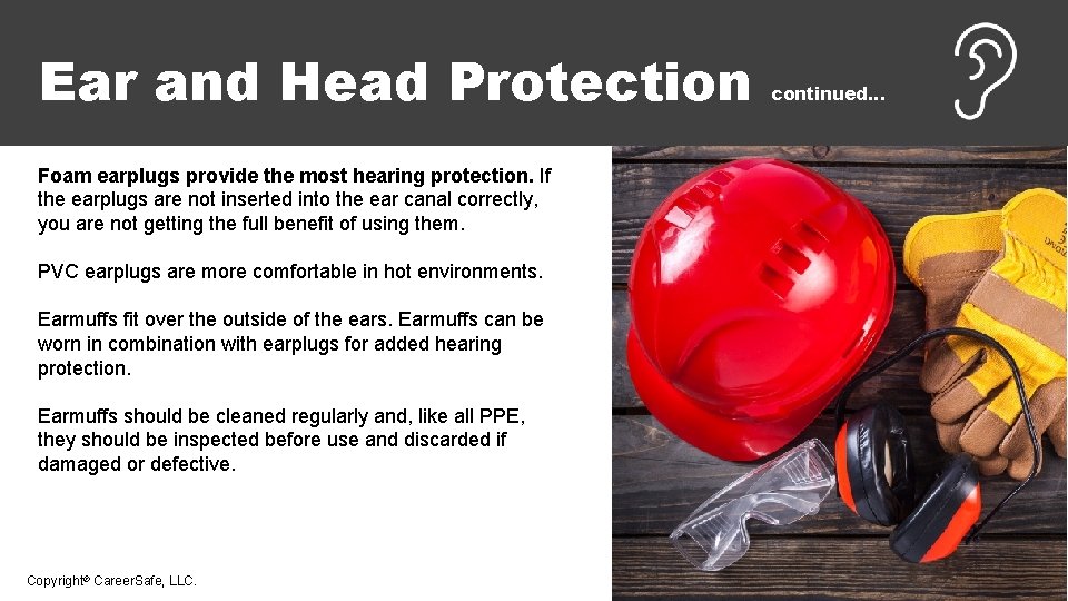 Ear and Head Protection Foam earplugs provide the most hearing protection. If the earplugs