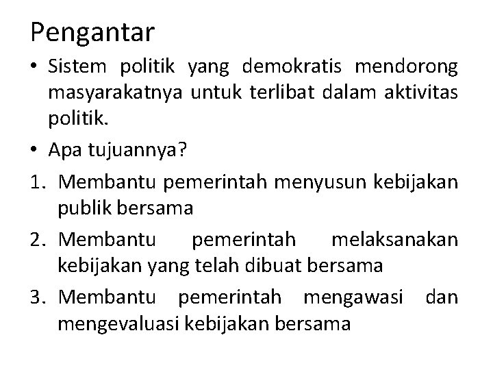 Pengantar • Sistem politik yang demokratis mendorong masyarakatnya untuk terlibat dalam aktivitas politik. •