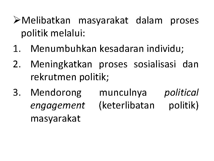 ØMelibatkan masyarakat dalam proses politik melalui: 1. Menumbuhkan kesadaran individu; 2. Meningkatkan proses sosialisasi