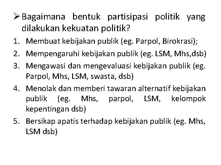 Ø Bagaimana bentuk partisipasi politik yang dilakukan kekuatan politik? 1. Membuat kebijakan publik (eg.