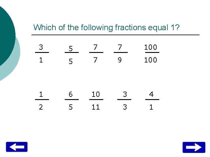 Which of the following fractions equal 1? 3 5 7 7 100 1 5