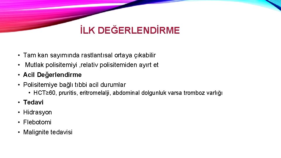 İLK DEĞERLENDİRME • Tam kan sayımında rastlantısal ortaya çıkabilir • Mutlak polisitemiyi , relativ