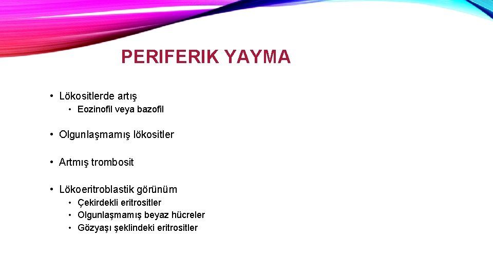 PERIFERIK YAYMA • Lökositlerde artış • Eozinofil veya bazofil • Olgunlaşmamış lökositler • Artmış