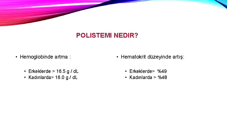 POLISTEMI NEDIR? • Hemoglobinde artma : • Erkeklerde > 16. 5 g / d.