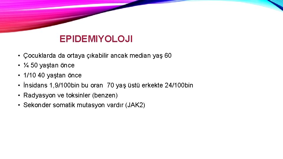 EPIDEMIYOLOJI • Çocuklarda da ortaya çıkabilir ancak median yaş 60 • ¼ 50 yaştan