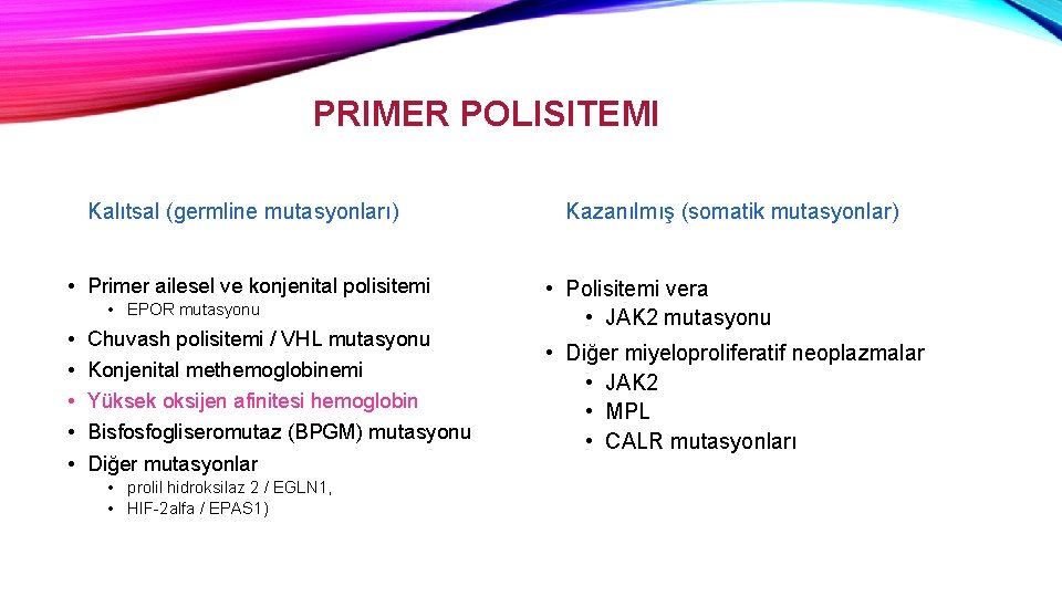 PRIMER POLISITEMI Kalıtsal (germline mutasyonları) • Primer ailesel ve konjenital polisitemi • EPOR mutasyonu