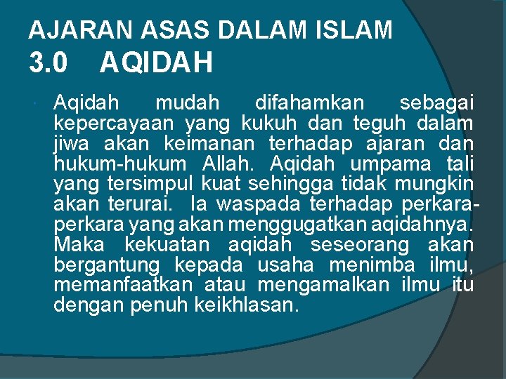 AJARAN ASAS DALAM ISLAM 3. 0 AQIDAH Aqidah mudah difahamkan sebagai kepercayaan yang kukuh