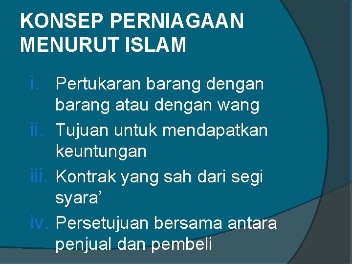 KONSEP PERNIAGAAN MENURUT ISLAM i. Pertukaran barang dengan barang atau dengan wang ii. Tujuan