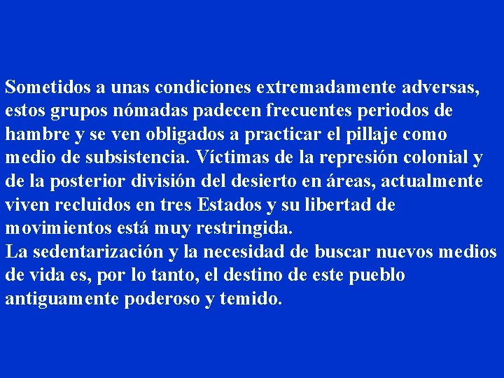 Sometidos a unas condiciones extremadamente adversas, estos grupos nómadas padecen frecuentes periodos de hambre