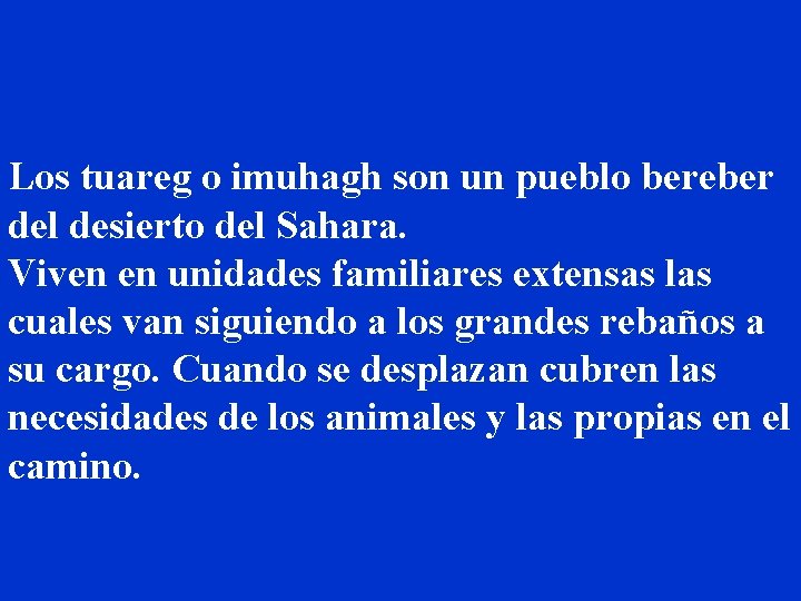 Los tuareg o imuhagh son un pueblo bereber del desierto del Sahara. Viven en