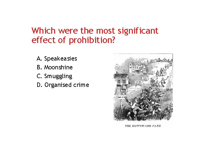 Which were the most significant effect of prohibition? A. Speakeasies B. Moonshine C. Smuggling