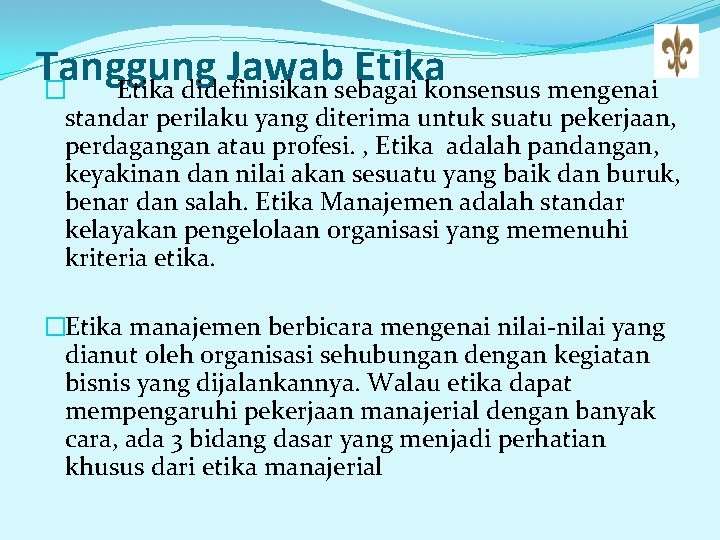 Tanggung Jawab Etika � Etika didefinisikan sebagai konsensus mengenai standar perilaku yang diterima untuk