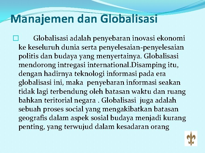 Manajemen dan Globalisasi � Globalisasi adalah penyebaran inovasi ekonomi ke keseluruh dunia serta penyelesaian-penyelesaian